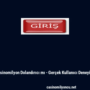 Casinomilyon Dolandırıcı mı - Ger&ccedil;ek Kullanıcı Deneyimi